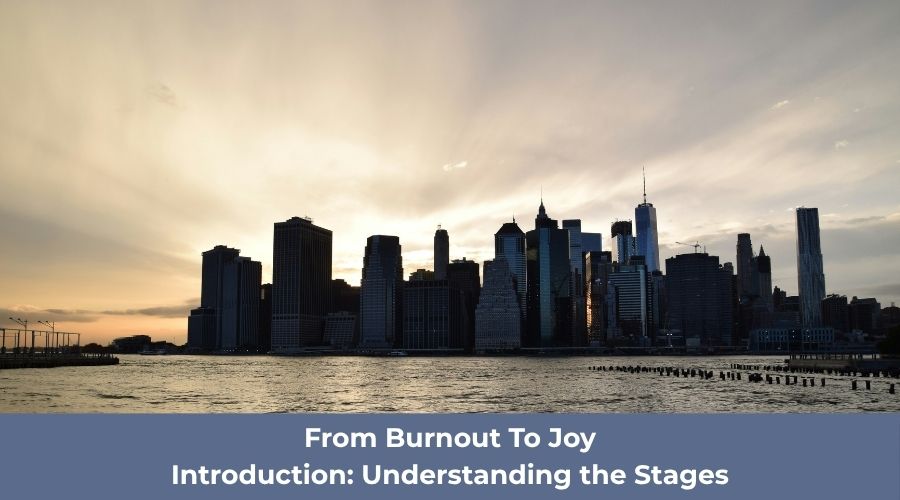 From Burnout To Joy Introduction: Understanding the Stages of Burnout Recovery and Renewal