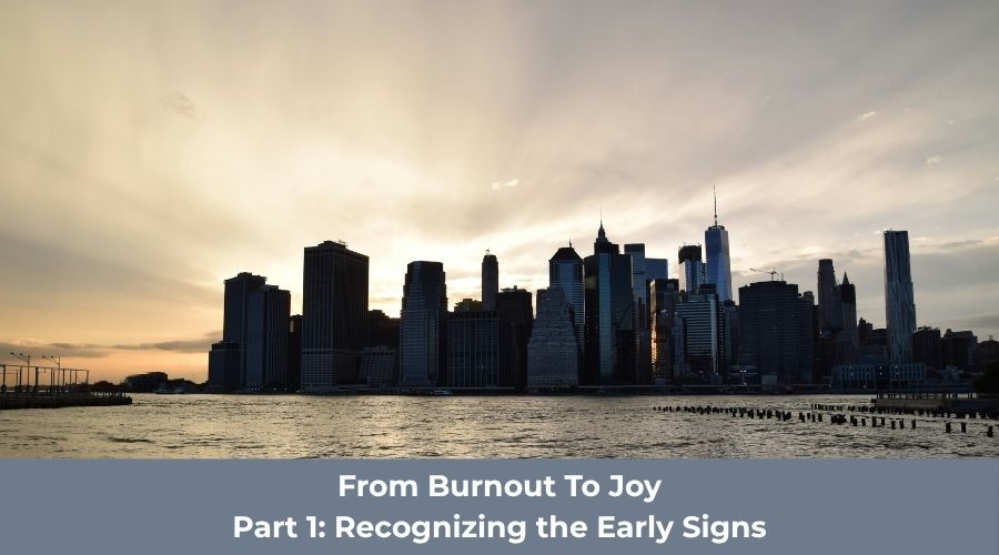 From Burnout To Joy Part 1: Recognizing the Early Signs of Burnout Before It’s Too Late