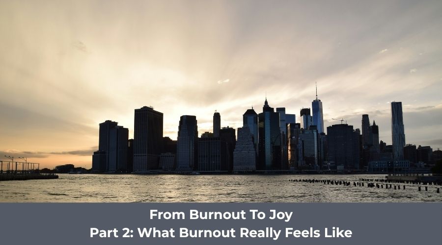 From Burnout To Joy Part 2: What Burnout Really Feels Like (and Why It’s Not Your Fault)