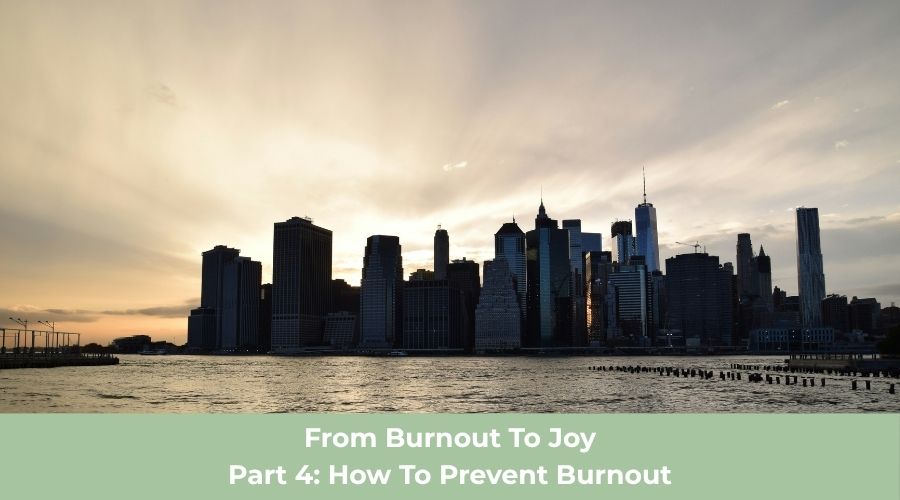 The Burnout to Joy Series – Part 4: How to Prevent Burnout Long Term and Sustain Joy