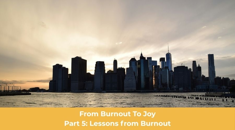 The Burnout to Joy Series – Part 5: Lessons from Burnout on Joy, Purpose, and Choice